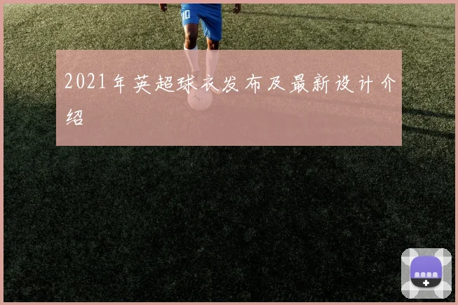 2021年英超球衣发布及最新设计介绍