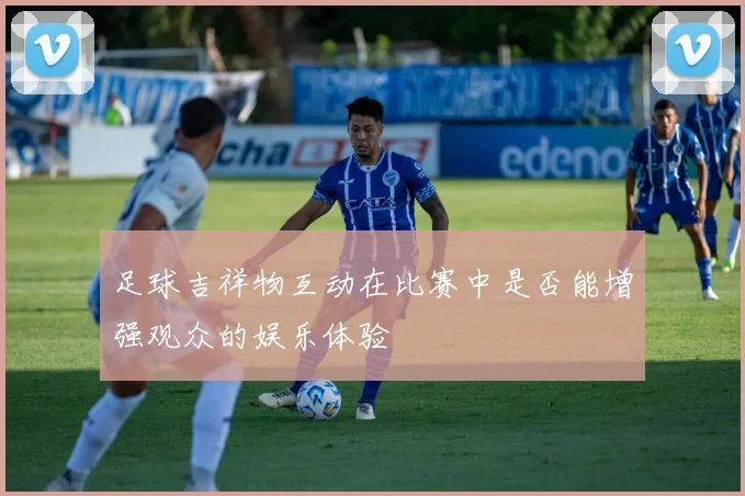 足球吉祥物互动在比赛中是否能增强观众的娱乐体验